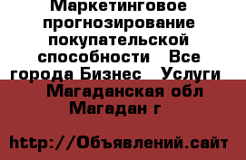 Маркетинговое прогнозирование покупательской способности - Все города Бизнес » Услуги   . Магаданская обл.,Магадан г.